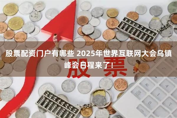 股票配资门户有哪些 2025年世界互联网大会乌镇峰会日程来了！