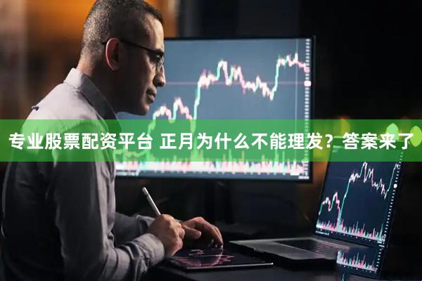 专业股票配资平台 正月为什么不能理发？答案来了